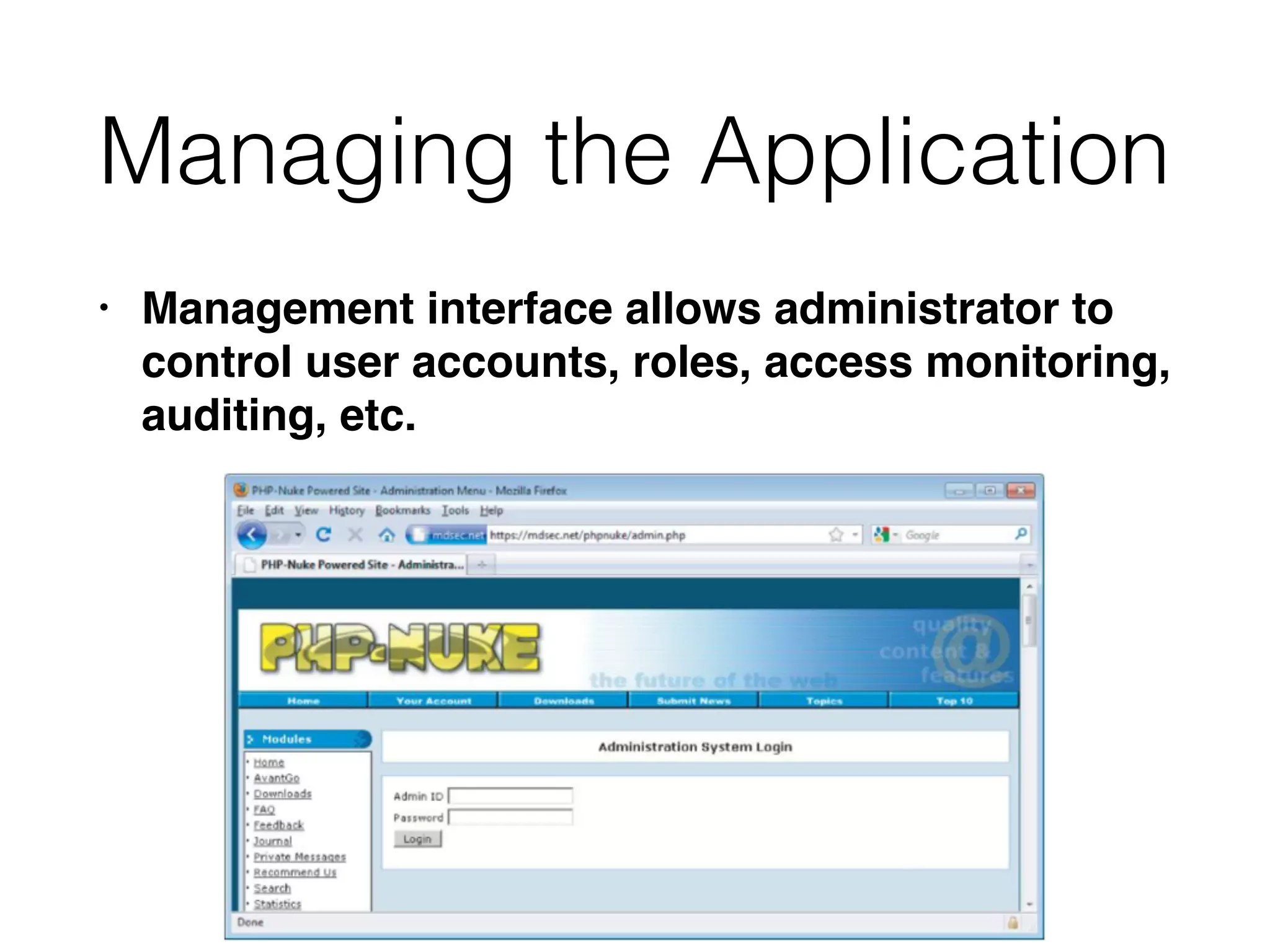 Managing the Application
• Management interface allows administrator to
control user accounts, roles, access monitoring,
auditing, etc.
 