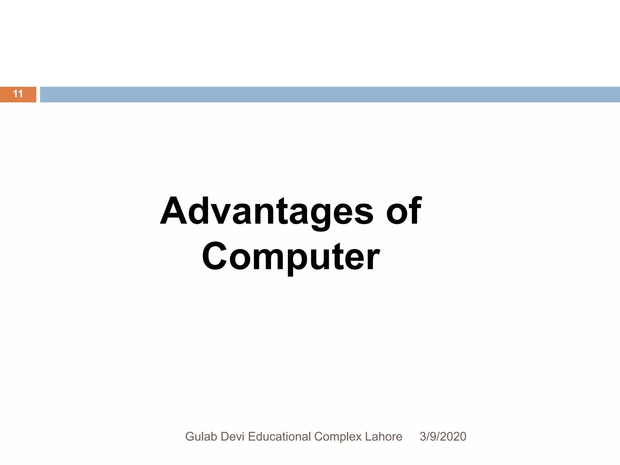 Advantages of
Computer
3/9/2020Gulab Devi Educational Complex Lahore
11
 
