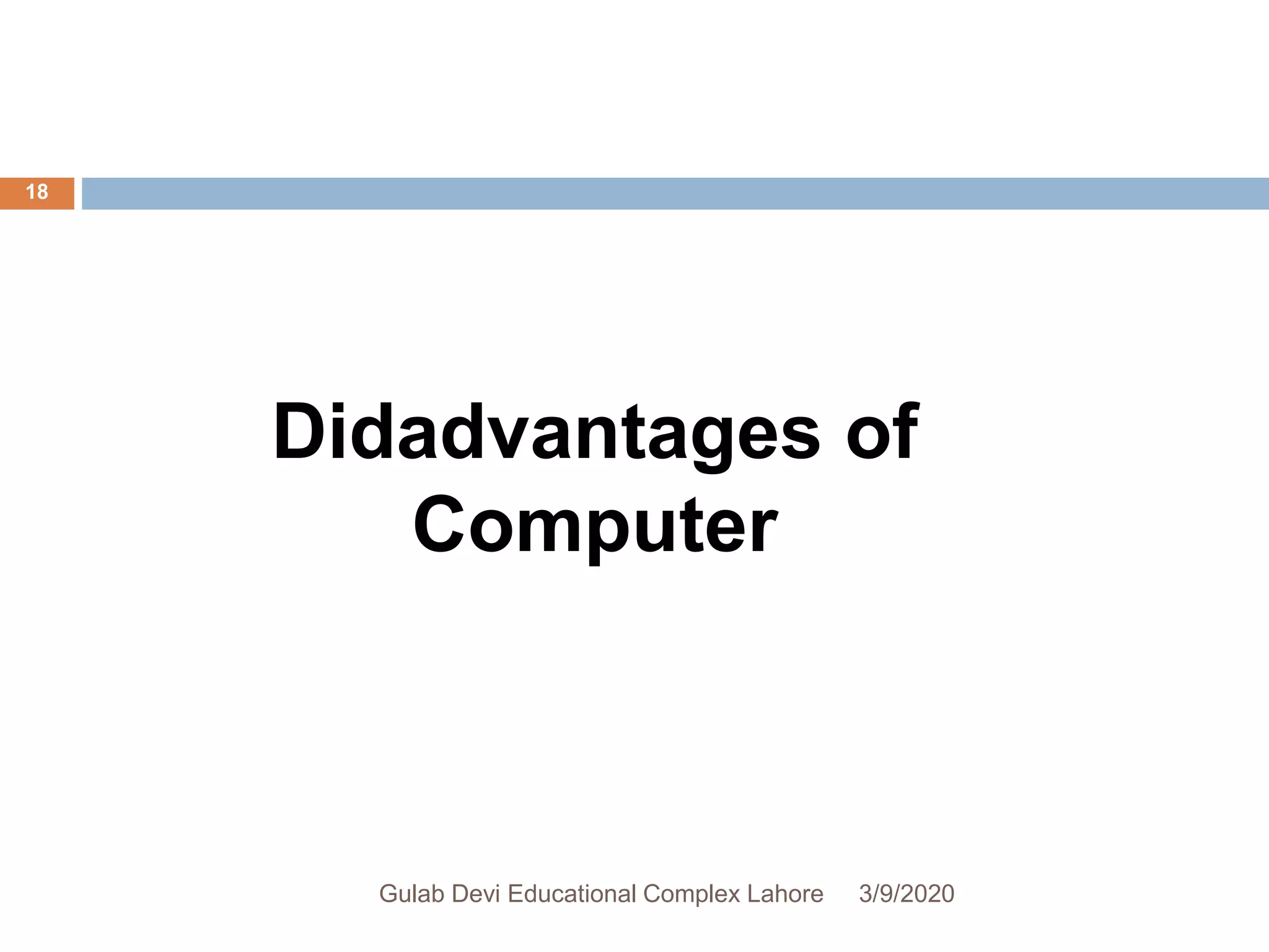 Didadvantages of
Computer
3/9/2020Gulab Devi Educational Complex Lahore
18
 
