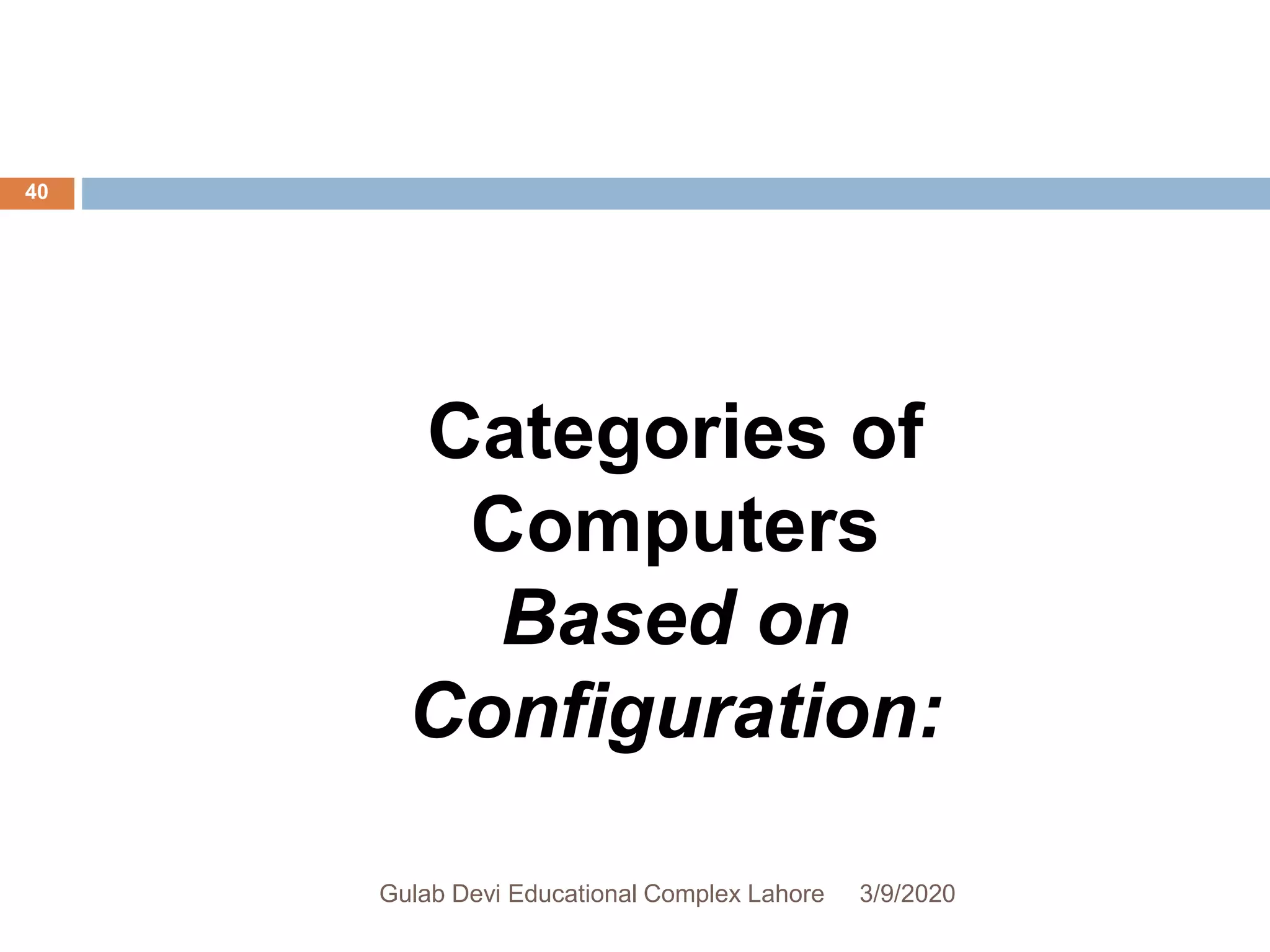 Categories of
Computers
Based on
Configuration:
3/9/2020Gulab Devi Educational Complex Lahore
40
 