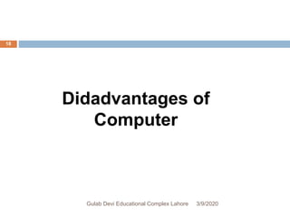 Didadvantages of
Computer
3/9/2020Gulab Devi Educational Complex Lahore
18
 