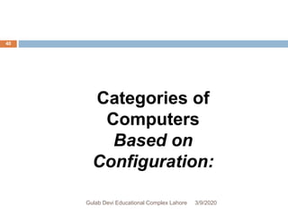 Categories of
Computers
Based on
Configuration:
3/9/2020Gulab Devi Educational Complex Lahore
40
 