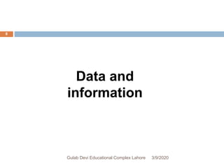 Data and
information
3/9/2020Gulab Devi Educational Complex Lahore
8
 