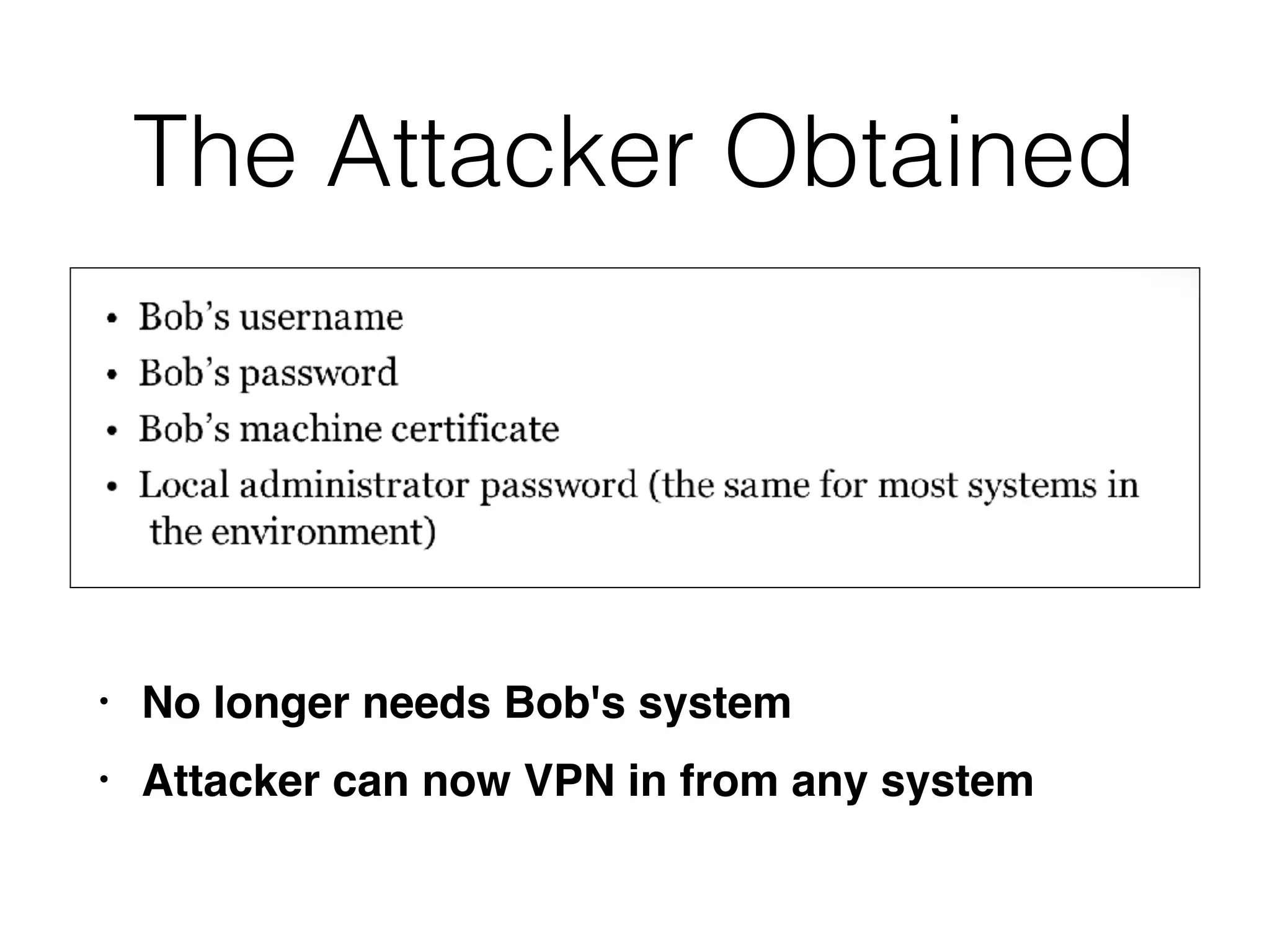 The Attacker Obtained
• No longer needs Bob's system
• Attacker can now VPN in from any system
 