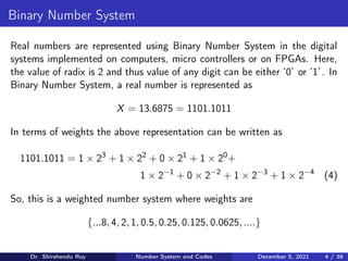 Binary Number System
Real numbers are represented using Binary Number System in the digital
systems implemented on compute...