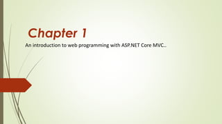 Chapter 1
An introduction to web programming with ASP.NET Core MVC..
 