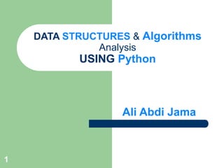 Ali Abdi Jama
DATA STRUCTURES & Algorithms
Analysis
USING Python
1
 