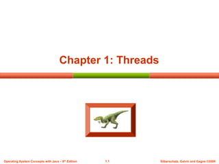 1.1 Silberschatz, Galvin and Gagne ©2009
Operating System Concepts with Java – 8th Edition
Chapter 1: Threads
 