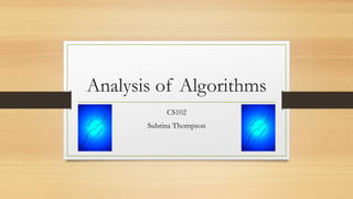 Analysis of Algorithms
CS102
Subrina Thompson
 