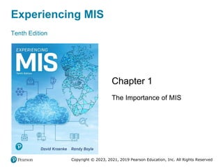Experiencing MIS
Tenth Edition
Chapter 1
The Importance of MIS
Copyright © 2023, 2021, 2019 Pearson Education, Inc. All Rights Reserved
 