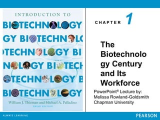 C H A P T E R
PowerPoint® Lecture by:
Melissa Rowland-Goldsmith
Chapman University
The
Biotechnolo
gy Century
and Its
Workforce
1
 