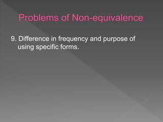 9. Difference in frequency and purpose of
using specific forms.
 