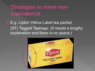  E.g. Lipton Yellow Label tea packet.
(ST) Tagged Teabags. (It needs a lengthy
explanation and there is no space.)
 