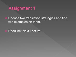  Choose two translation strategies and find
two examples on them.
 Deadline: Next Lecture.
 