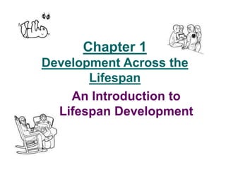 Chapter 1
Development Across the
Lifespan
An Introduction to
Lifespan Development
 