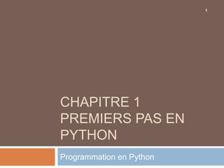 CHAPITRE 1
PREMIERS PAS EN
PYTHON
Programmation en Python
1
 