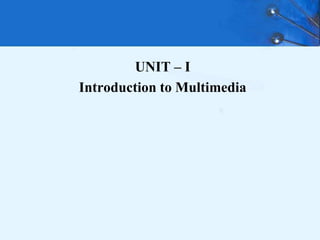 UNIT – I
Introduction to Multimedia
 