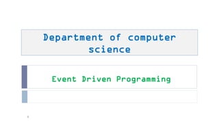 Event Driven Programming
1
Department of computer
science
 