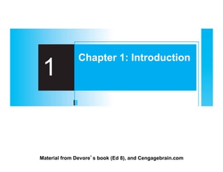 Material from Devore’s book (Ed 8), and Cengagebrain.com
1
Chapter 1: Introduction
 