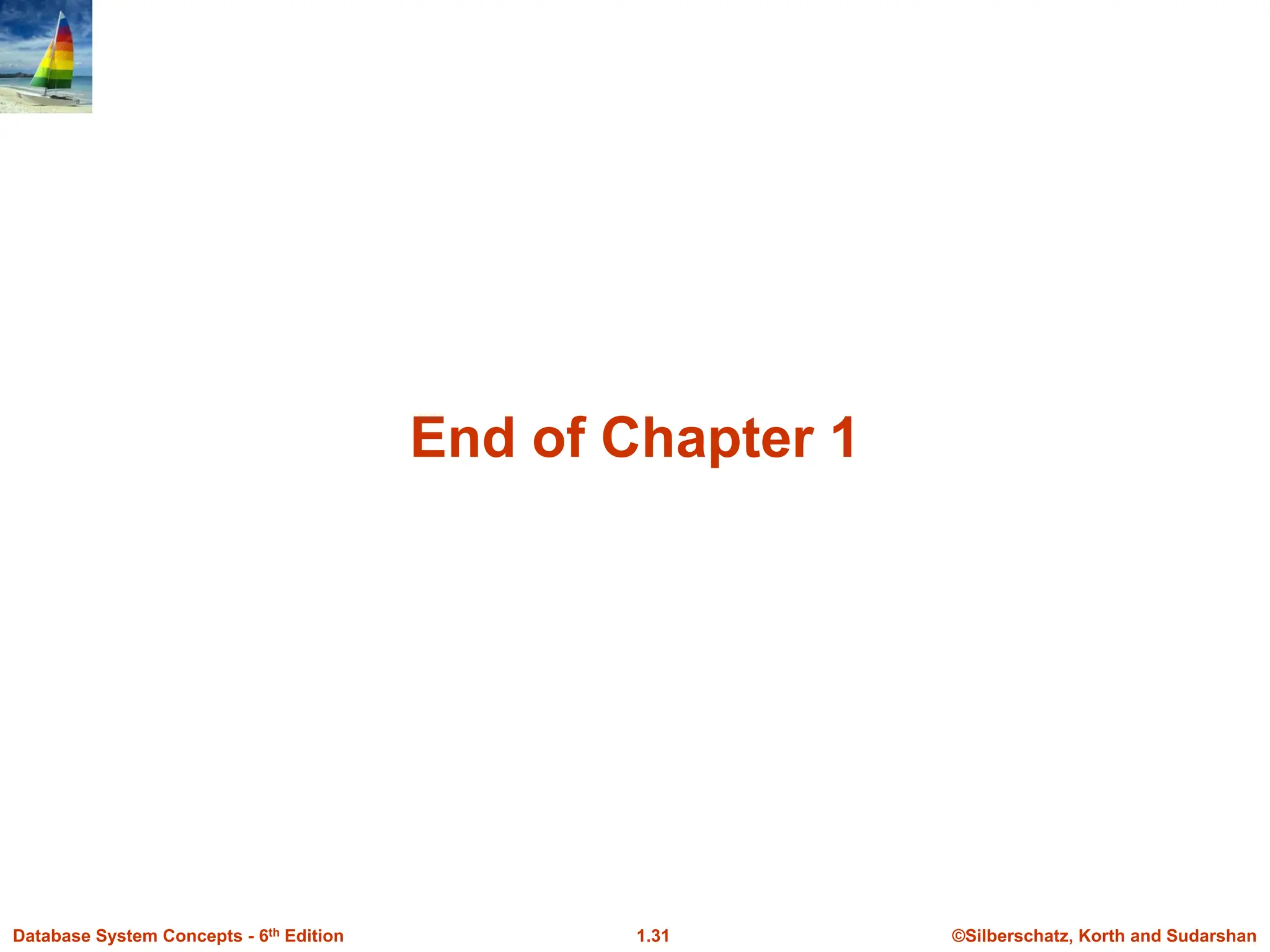 ©Silberschatz, Korth and Sudarshan
1.31
Database System Concepts - 6th Edition
End of Chapter 1
 
