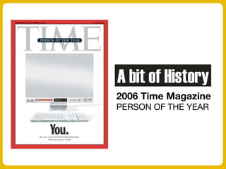 2006 Time Magazine
PERSON OF THE YEAR
A bit of History
 