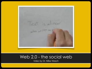 Web 2.0 - the social web
Video by Dr. Mike Wesch
 