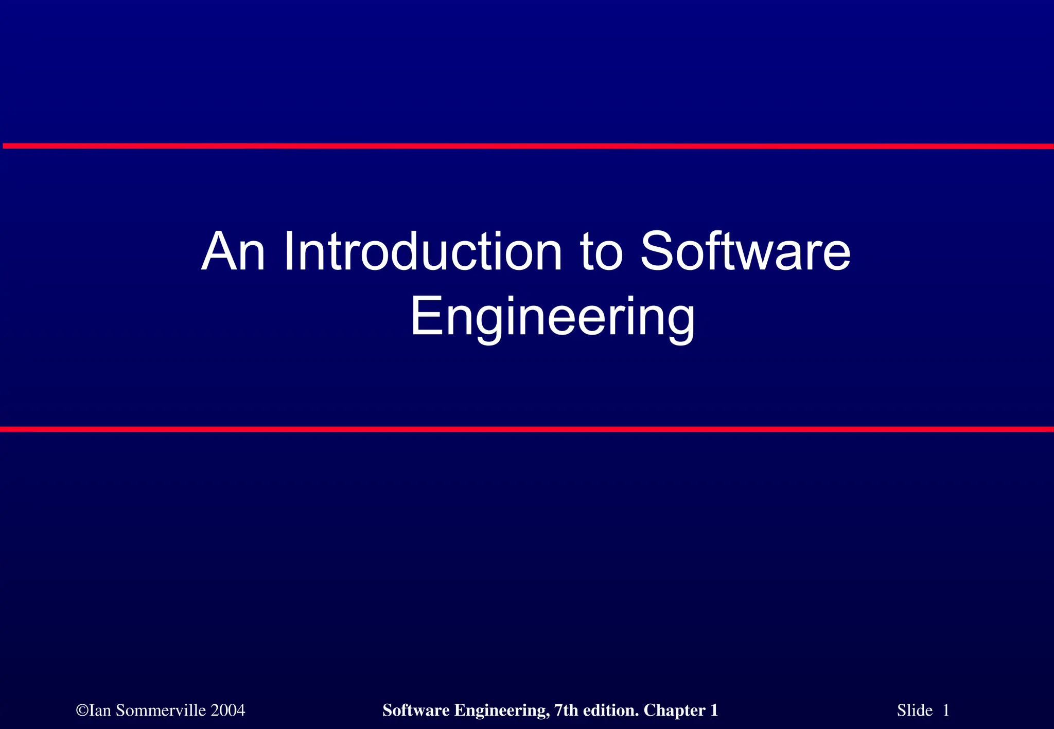 ©Ian Sommerville 2004 Software Engineering, 7th edition. Chapter 1 Slide 1
An Introduction to Software
Engineering
 