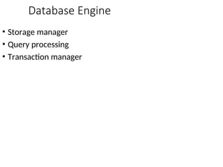 Database Engine
• Storage manager
• Query processing
• Transaction manager
 