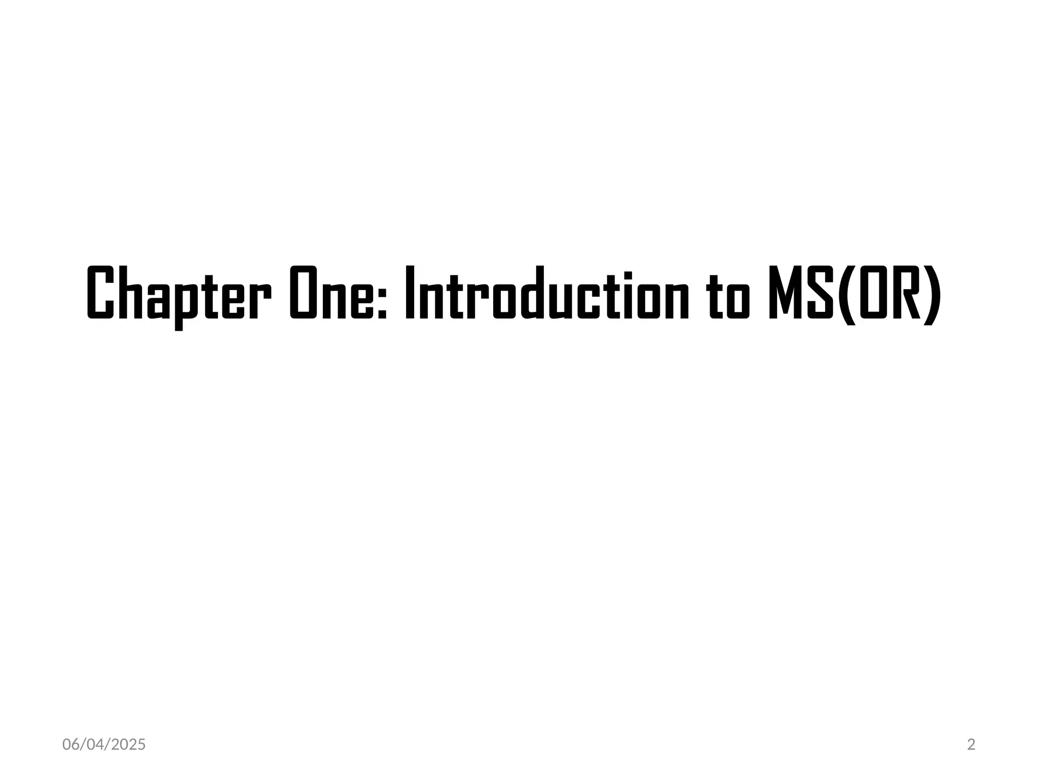 06/04/2025 2
Chapter One: Introduction to MS(OR)
 