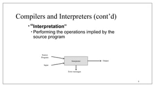 Compilers and Interpreters (cont’d)
•“Interpretation”
• Performing the operations implied by the
source program
8
Interpreter
Source
Program
Input
Output
Error messages
 