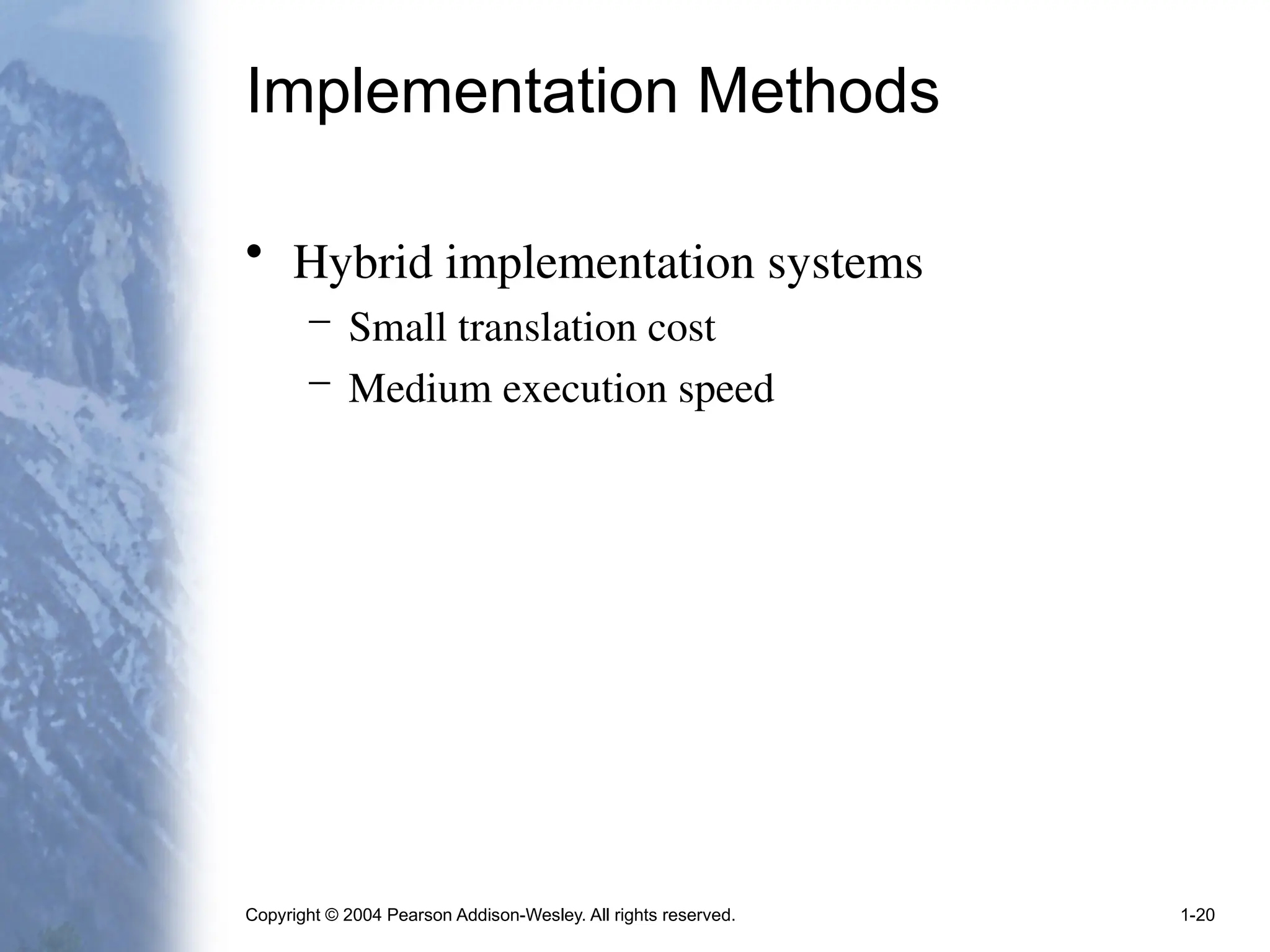 Copyright © 2004 Pearson Addison-Wesley. All rights reserved. 1-20
Implementation Methods
• Hybrid implementation systems
– Small translation cost
– Medium execution speed
 