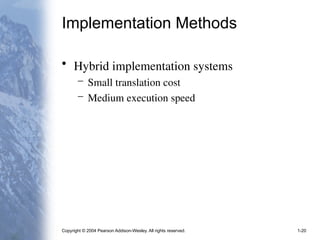 Copyright © 2004 Pearson Addison-Wesley. All rights reserved. 1-20
Implementation Methods
• Hybrid implementation systems
– Small translation cost
– Medium execution speed
 