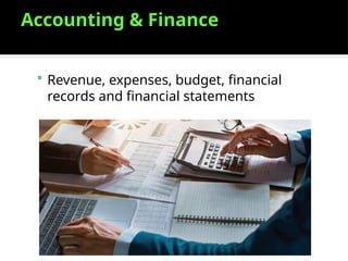 Accounting & Finance
 Revenue, expenses, budget, financial
records and financial statements
 