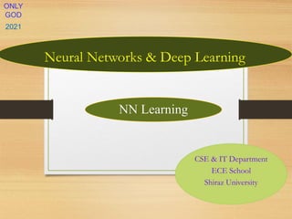 Neural Networks & Deep Learning
CSE & IT Department
ECE School
Shiraz University
ONLY
GOD
NN Learning
2021
 