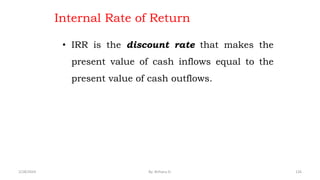 Internal Rate of Return
• IRR is the discount rate that makes the
present value of cash inflows equal to the
present value of cash outflows.
126
2/28/2024 By: Birhanu D.
 