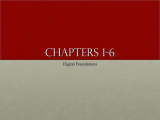 Chapters 1-6 Digital Foundations 