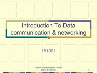 Prepared & Complied by Mrs. Twinkle v
Doshi,E & C dept.BIT 1
Introduction To Data
communication & networking
181001
 