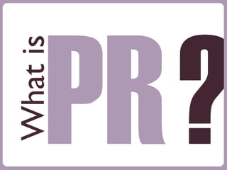 PR
What
is
?
 