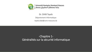 -Chapitre 1-
Généralités sur la sécurité informatique
Dr. DIAB Tayeb
Département Informatique
tayeb.diab@univ-mascara.dz
 