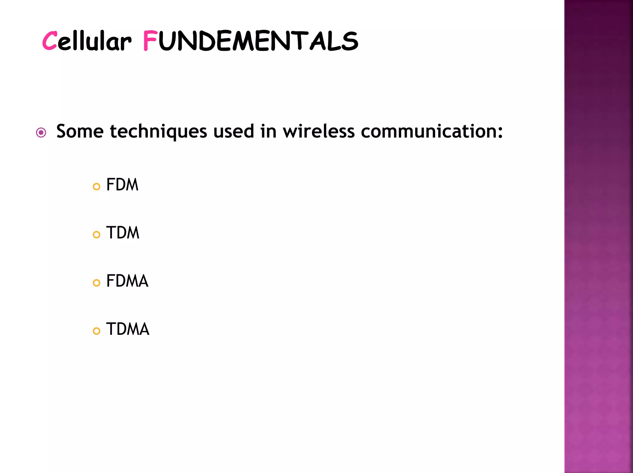  Some techniques used in wireless communication:
 FDM
 TDM
 FDMA
 TDMA
Cellular FUNDEMENTALS
 