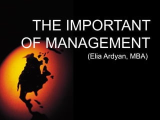 THE IMPORTANT OF MANAGEMENT (Elia Ardyan, MBA) 
