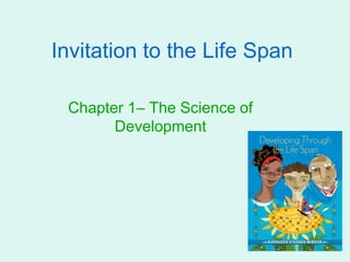 Invitation to the Life Span Chapter 1– The Science of Development  