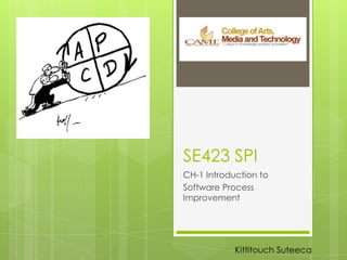 SE423 SPI
CH-1 Introduction to
Software Process
Improvement
Kittitouch Suteeca
 