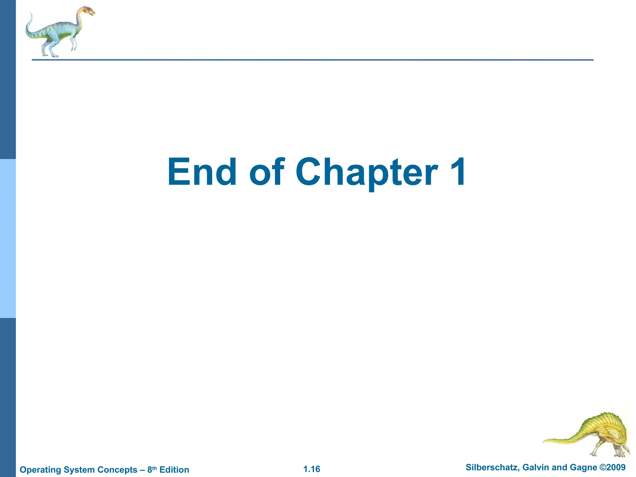 1.16 Silberschatz, Galvin and Gagne ©2009
Operating System Concepts – 8th
Edition
End of Chapter 1
 