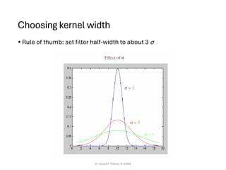 Choosing kernel width
• Rule of thumb: set filter half-width to about 3 σ
Dr. Sujata P. Pathak, IT, KJSSE
 