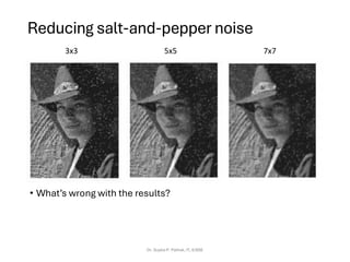 Reducing salt-and-pepper noise
• What’s wrong with the results?
Dr. Sujata P. Pathak, IT, KJSSE
3x3 5x5 7x7
 