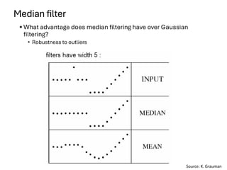 Median filter
• What advantage does median filtering have over Gaussian
filtering?
• Robustness to outliers
Dr. Sujata P. Pathak, IT, KJSSE
Source: K. Grauman
 