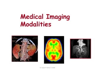 Medical Imaging
Modalities
Dr. Sujata P. Pathak, IT, KJSSE
 