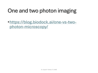 One and two photon imaging
•https://blog.biodock.ai/one-vs-two-
photon-microscopy/
Dr. Sujata P. Pathak, IT, KJSSE
 