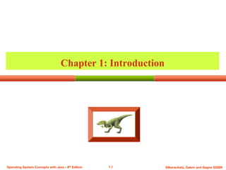 1.1 Silberschatz, Galvin and Gagne ©2009
Operating System Concepts with Java – 8th Edition
Chapter 1: Introduction
 